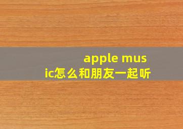 apple music怎么和朋友一起听